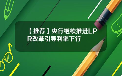 【推荐】央行继续推进LPR改革引导利率下行