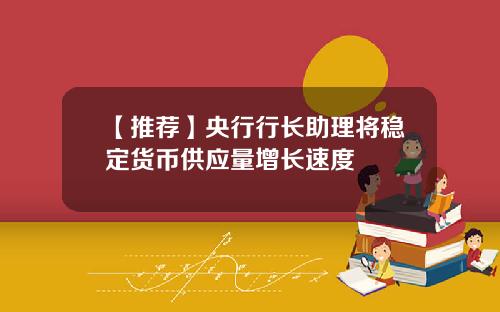 【推荐】央行行长助理将稳定货币供应量增长速度