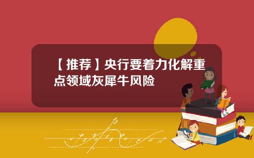 【推荐】央行要着力化解重点领域灰犀牛风险