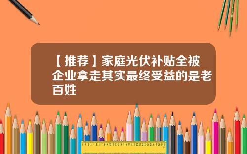 【推荐】家庭光伏补贴全被企业拿走其实最终受益的是老百姓