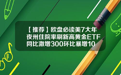 【推荐】欧盘必读美7大年夜州住院率刷新高黄金ETF同比激增300环比暴增1000