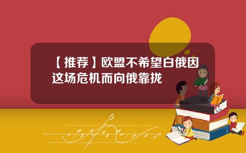 【推荐】欧盟不希望白俄因这场危机而向俄靠拢