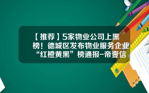 【推荐】5家物业公司上黑榜！德城区发布物业服务企业“红橙黄黑”榜通报-帝壹信用评估有限公司