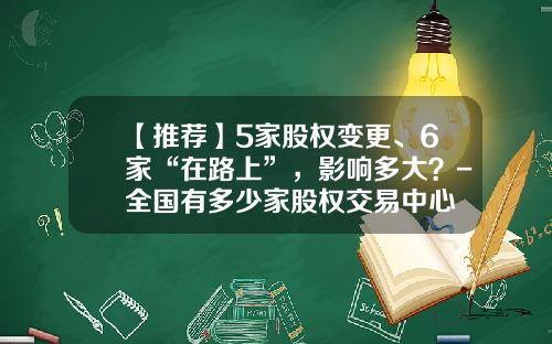 【推荐】5家股权变更、6家“在路上”，影响多大？-全国有多少家股权交易中心