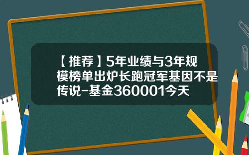 【推荐】5年业绩与3年规模榜单出炉长跑冠军基因不是传说-基金360001今天的净值