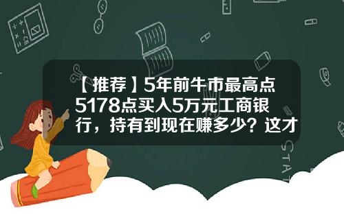 【推荐】5年前牛市最高点5178点买入5万元工商银行，持有到现在赚多少？这才是真正的价值投资-2016年股票最低点是多少