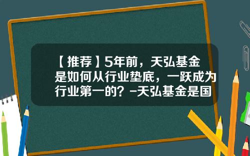 【推荐】5年前，天弘基金是如何从行业垫底，一跃成为行业第一的？-天弘基金是国企吗