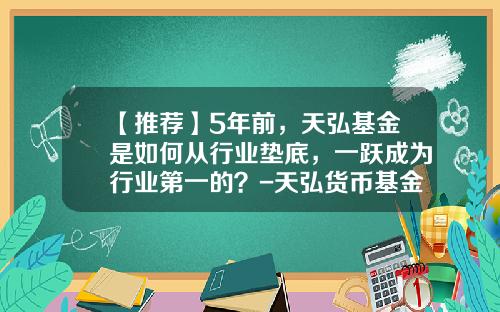 【推荐】5年前，天弘基金是如何从行业垫底，一跃成为行业第一的？-天弘货币基金
