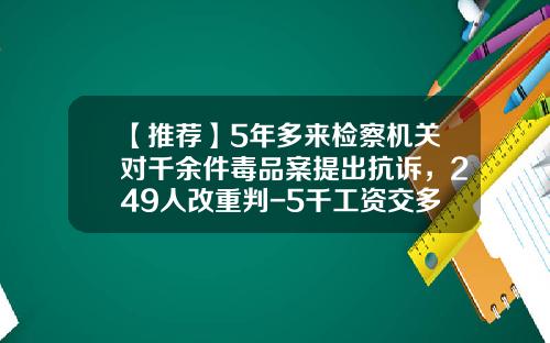 【推荐】5年多来检察机关对千余件毒品案提出抗诉，249人改重判-5千工资交多少税