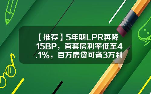 【推荐】5年期LPR再降15BP，首套房利率低至4.1%，百万房贷可省3万利息-信用卡贷款利率是多少