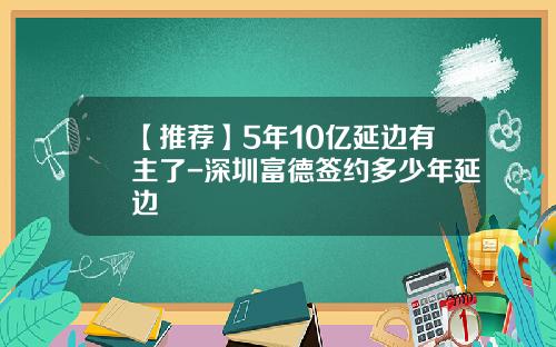 【推荐】5年10亿延边有主了-深圳富德签约多少年延边