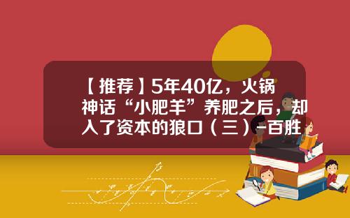 【推荐】5年40亿，火锅神话“小肥羊”养肥之后，却入了资本的狼口（三）-百胜多少钱收购小肥羊