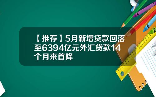 【推荐】5月新增贷款回落至6394亿元外汇贷款14个月来首降