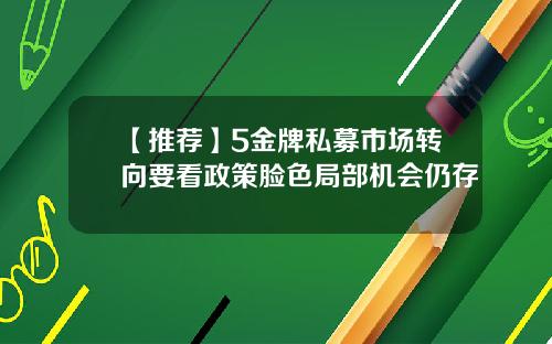 【推荐】5金牌私募市场转向要看政策脸色局部机会仍存