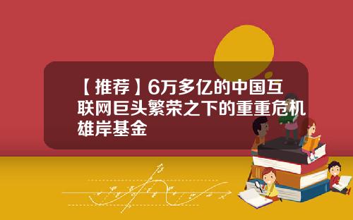 【推荐】6万多亿的中国互联网巨头繁荣之下的重重危机雄岸基金