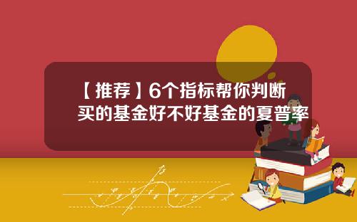 【推荐】6个指标帮你判断买的基金好不好基金的夏普率