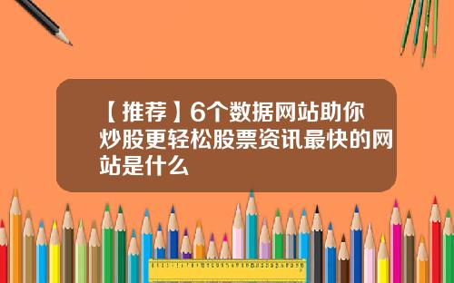 【推荐】6个数据网站助你炒股更轻松股票资讯最快的网站是什么