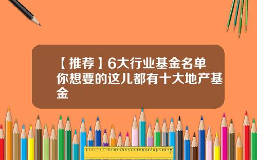 【推荐】6大行业基金名单你想要的这儿都有十大地产基金