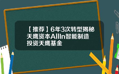 【推荐】6年3次转型揭秘天鹰资本AllIn智能制造投资天鹰基金