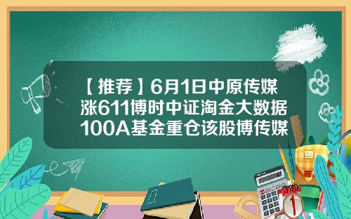 【推荐】6月1日中原传媒涨611博时中证淘金大数据100A基金重仓该股博传媒上市公司