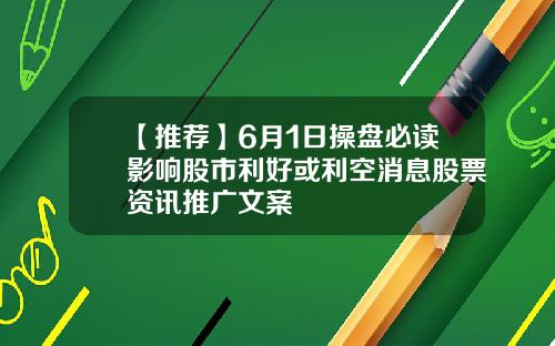 【推荐】6月1日操盘必读影响股市利好或利空消息股票资讯推广文案