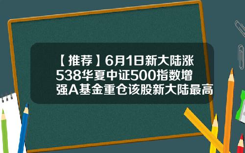 【推荐】6月1日新大陆涨538华夏中证500指数增强A基金重仓该股新大陆最高涨多少