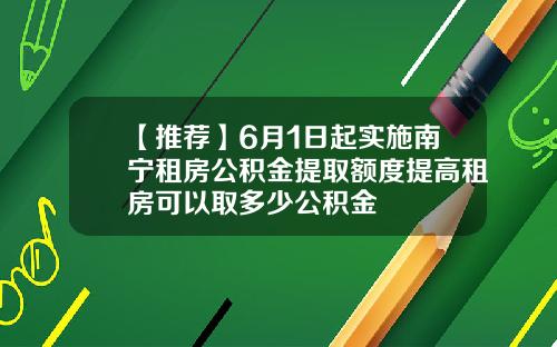 【推荐】6月1日起实施南宁租房公积金提取额度提高租房可以取多少公积金