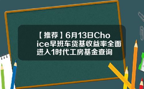 【推荐】6月13日Choice早班车货基收益率全面进入1时代工房基金查询