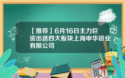【推荐】6月16日主力巨资出逃四大板块上海申华铝业有限公司