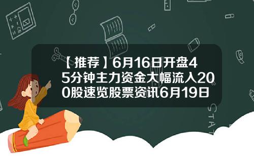 【推荐】6月16日开盘45分钟主力资金大幅流入200股速览股票资讯6月19日开盘
