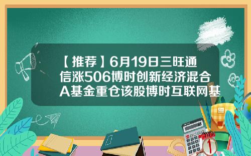 【推荐】6月19日三旺通信涨506博时创新经济混合A基金重仓该股博时互联网基金