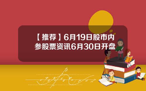 【推荐】6月19日股市内参股票资讯6月30日开盘