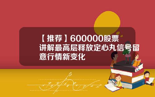 【推荐】600000股票讲解最高层释放定心丸信号留意行情新变化