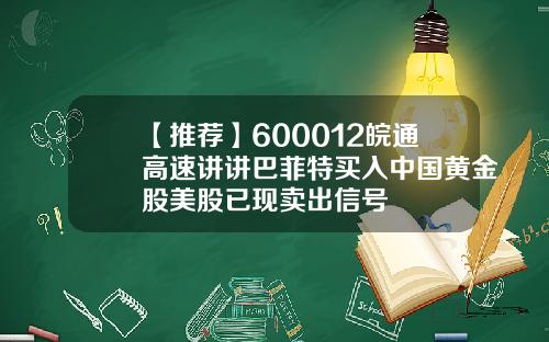 【推荐】600012皖通高速讲讲巴菲特买入中国黄金股美股已现卖出信号