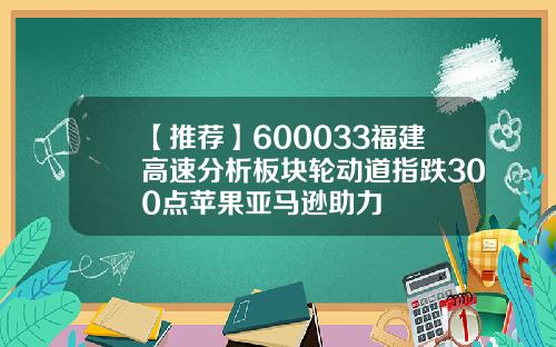 【推荐】600033福建高速分析板块轮动道指跌300点苹果亚马逊助力