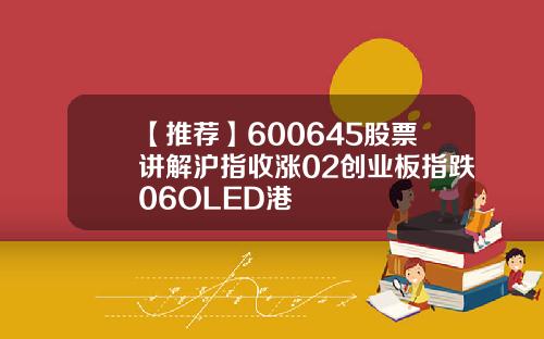 【推荐】600645股票讲解沪指收涨02创业板指跌06OLED港