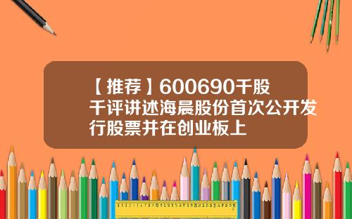 【推荐】600690千股千评讲述海晨股份首次公开发行股票并在创业板上