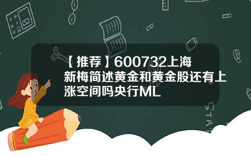【推荐】600732上海新梅简述黄金和黄金股还有上涨空间吗央行ML