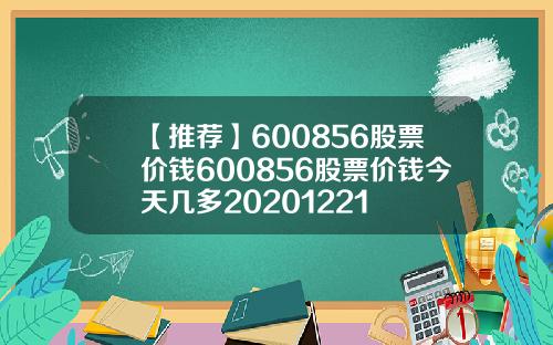 【推荐】600856股票价钱600856股票价钱今天几多20201221