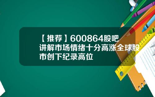 【推荐】600864股吧讲解市场情绪十分高涨全球股市创下纪录高位