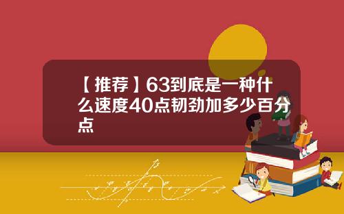 【推荐】63到底是一种什么速度40点韧劲加多少百分点