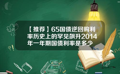 【推荐】65国债逆回购利率历史上的罕见飙升2014年一年期国债利率是多少