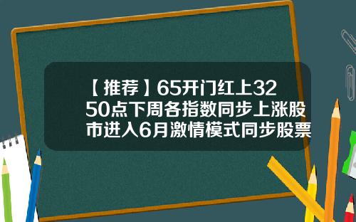 【推荐】65开门红上3250点下周各指数同步上涨股市进入6月激情模式同步股票资讯