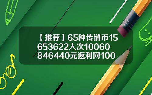 【推荐】65种传销币15653622人次10060846440元返利网100f币是多少钱