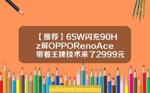 【推荐】65W闪充90Hz屏OPPORenoAce带着王牌技术来了2999元给力ifind开通多少钱