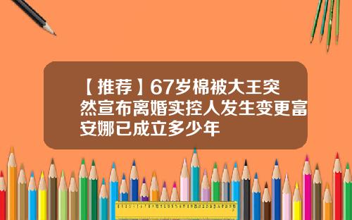 【推荐】67岁棉被大王突然宣布离婚实控人发生变更富安娜已成立多少年
