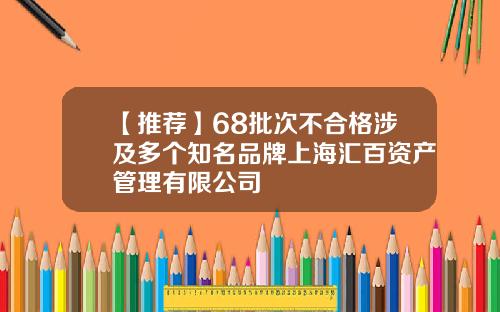 【推荐】68批次不合格涉及多个知名品牌上海汇百资产管理有限公司