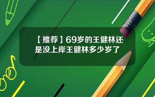 【推荐】69岁的王健林还是没上岸王健林多少岁了
