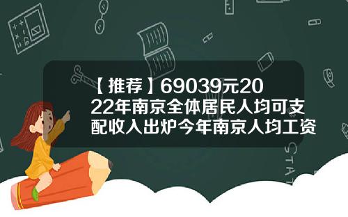 【推荐】69039元2022年南京全体居民人均可支配收入出炉今年南京人均工资是多少