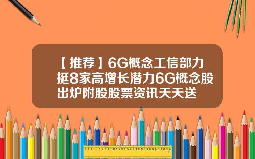 【推荐】6G概念工信部力挺8家高增长潜力6G概念股出炉附股股票资讯天天送